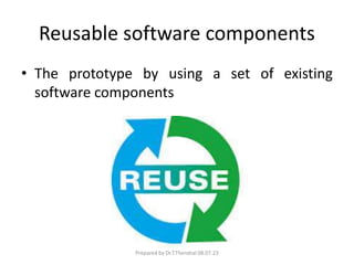 Reusable software components
• The prototype by using a set of existing
software components
Prepared by Dr.T.Thendral 08.07.23
 
