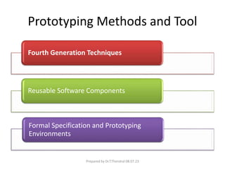 Prototyping Methods and Tool
Fourth Generation Techniques
Reusable Software Components
Formal Specification and Prototyping
Environments
Prepared by Dr.T.Thendral 08.07.23
 