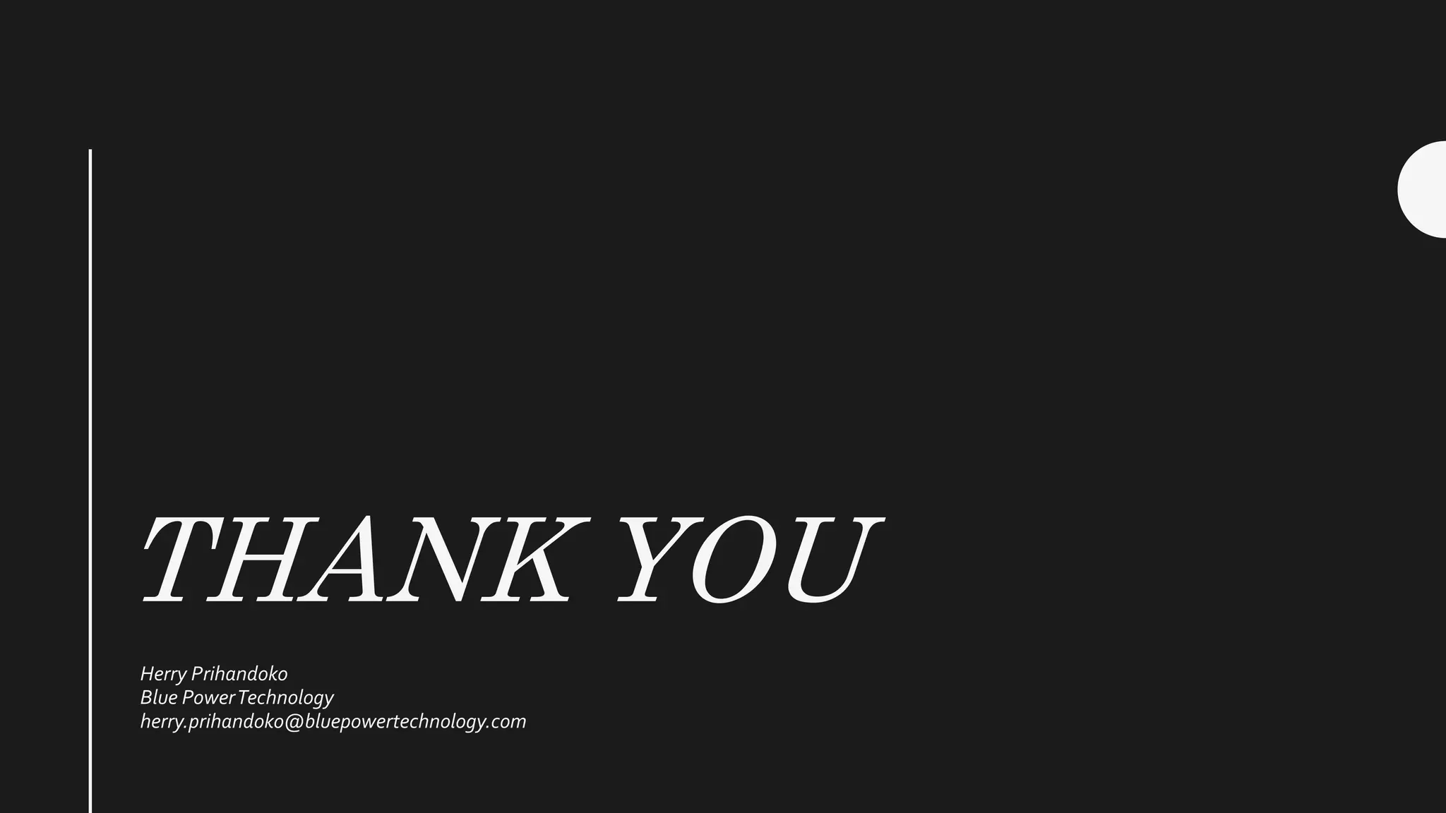 THANK YOU
Herry Prihandoko
Blue PowerTechnology
herry.prihandoko@bluepowertechnology.com
 