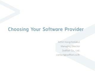 Choosing Your Software Provider
Arthit Hongchintakul
Managing Director
Swiftlet Co., Ltd.
contact@swiftlet.co.th
 