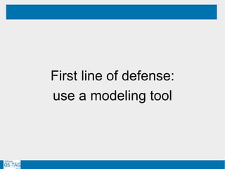 First line of defense:
use a modeling tool
GOAL
 