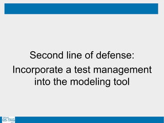 Second line of defense:
Incorporate a test management
into the modeling tool
GOAL
 