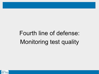 Fourth line of defense:
Monitoring test quality
GOAL
 