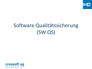Software Qualitätssicherung
                         (SW QS)




Software: Planen. Entwickeln. Testen.
 