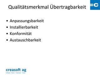 Qualitätsmerkmal Übertragbarkeit

•      Anpassungsbarkeit
•      Installierbarkeit
•      Konformität
•      Austauschbarkeit




Software: Planen. Entwickeln. Testen.
 