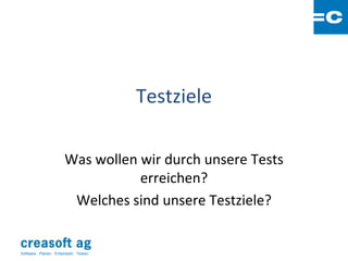 Testziele

                       Was wollen wir durch unsere Tests
                                  erreichen?
                        Welches sind unsere Testziele?


Software: Planen. Entwickeln. Testen.
 