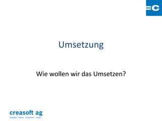 Umsetzung

                              Wie wollen wir das Umsetzen?




Software: Planen. Entwickeln. Testen.
 