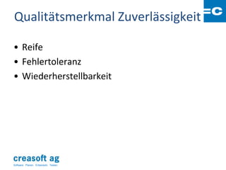 Qualitätsmerkmal Zuverlässigkeit

• Reife
• Fehlertoleranz
• Wiederherstellbarkeit




Software: Planen. Entwickeln. Testen.
 