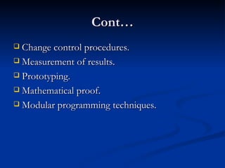 Cont… Change control procedures. Measurement of results. Prototyping. Mathematical proof. Modular programming techniques. 