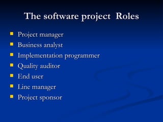 The software project  Roles Project manager Business analyst Implementation programmer Quality auditor End user Line manager Project sponsor 