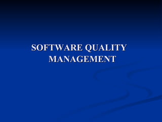 SOFTWARE QUALITY  MANAGEMENT 