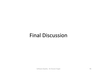 Final Discussion




   Software Quality - An Elusive Target   40
 