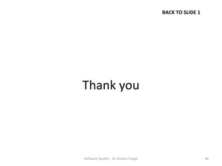 BACK TO SLIDE 1




Thank you




Software Quality - An Elusive Target                     46
 
