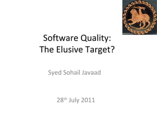 Software Quality:
The Elusive Target?

  Syed Sohail Javaad


    28th July 2011
 