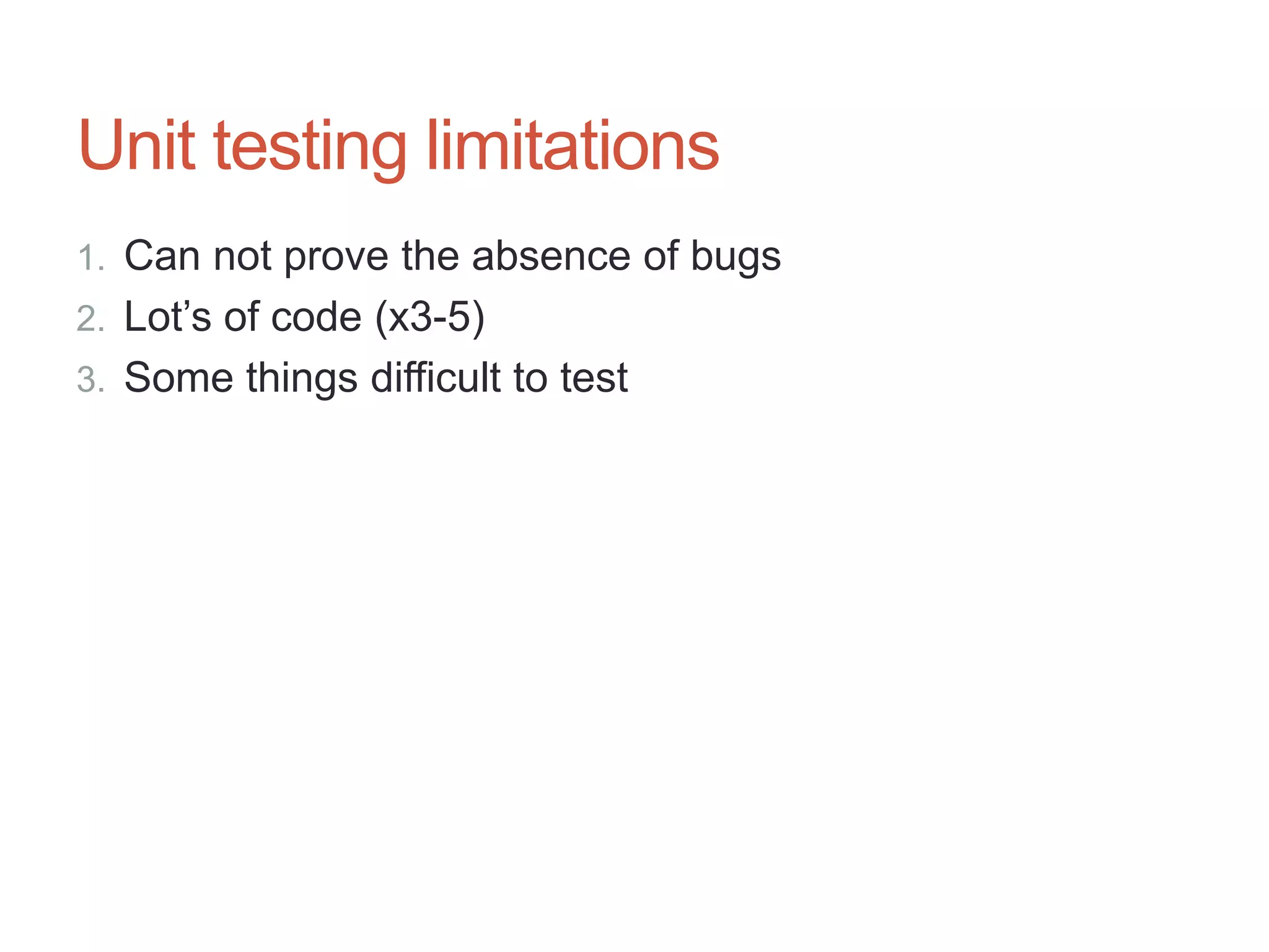 29




Unit testing limitations
1. Can not prove the absence of bugs
2. Lot‟s of code (x3-5)
3. Some things difficult to test
 