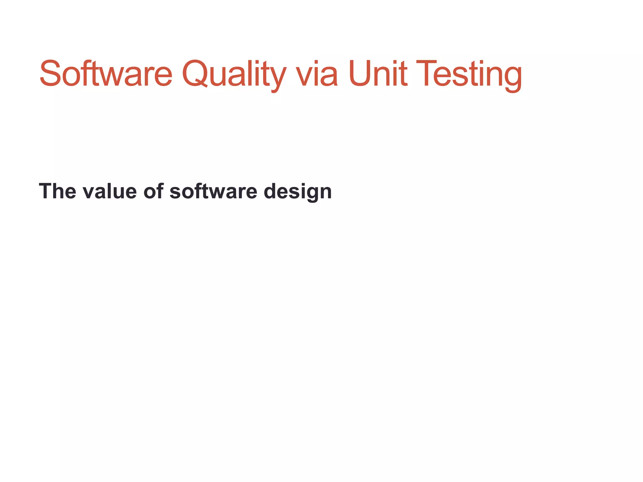 3




Software Quality via Unit Testing


The value of software design
 