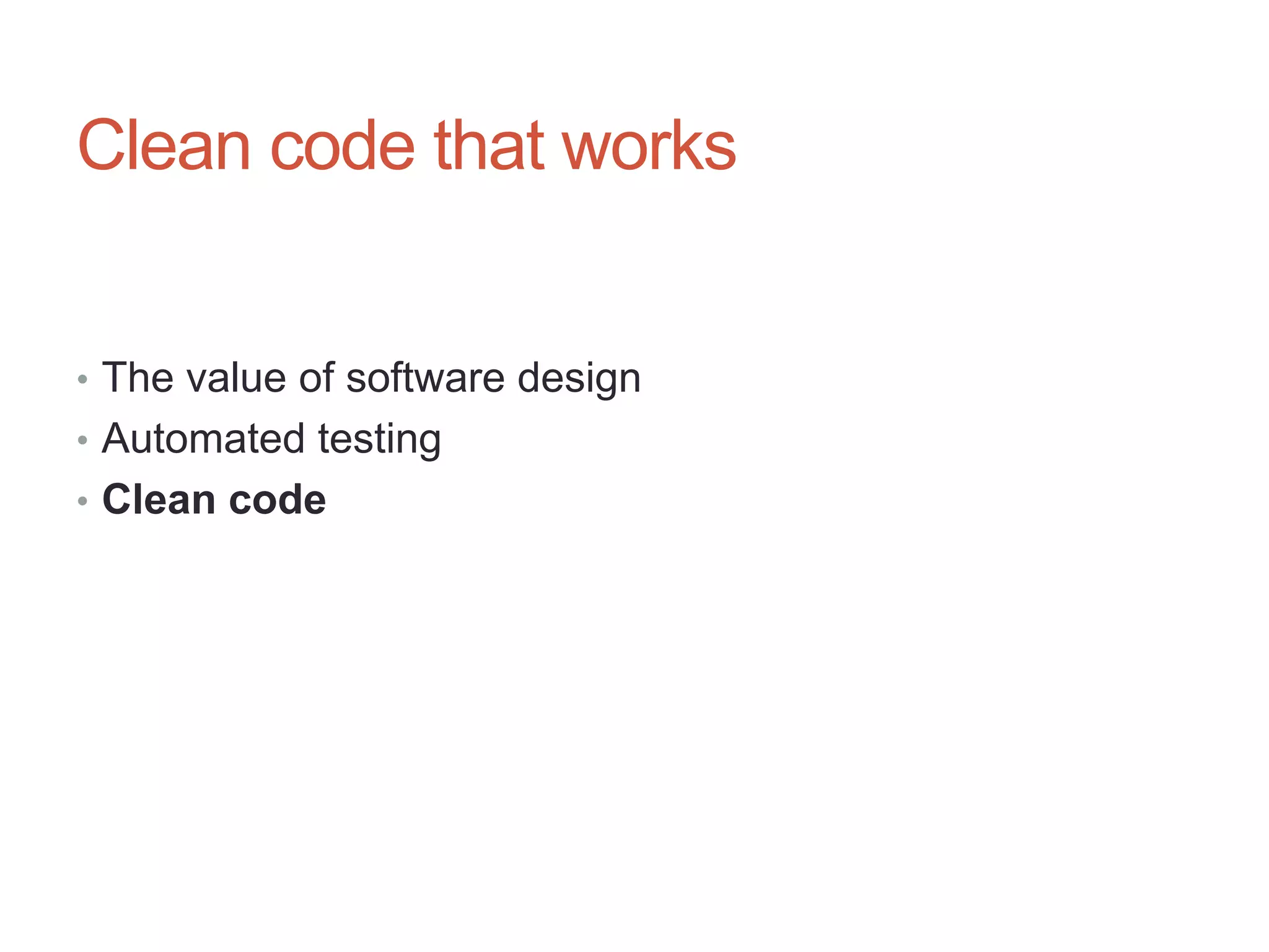 60




Clean code that works


• The value of software design
• Automated testing
• Clean code
 