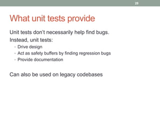 29




Unit testing limitations
1. Can not prove the absence of bugs
2. Lot‟s of code (x3-5)
3. Some things difficult to t...