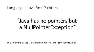 Languages: Java And Pointers
“Java has no pointers but
a NullPointerException”
Are null references the billion-dollar mistake? (By Tony Hoare)
 