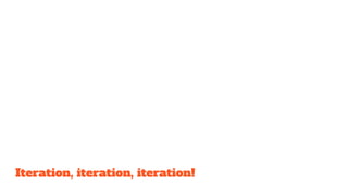 Iteration, iteration, iteration!