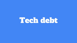 Tech debt