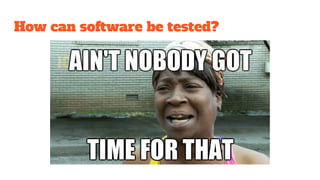 How can software be tested?