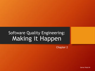 Software Quality Engineering:
Making it Happen
Chapter 2
Qamar Wajid Ali
 