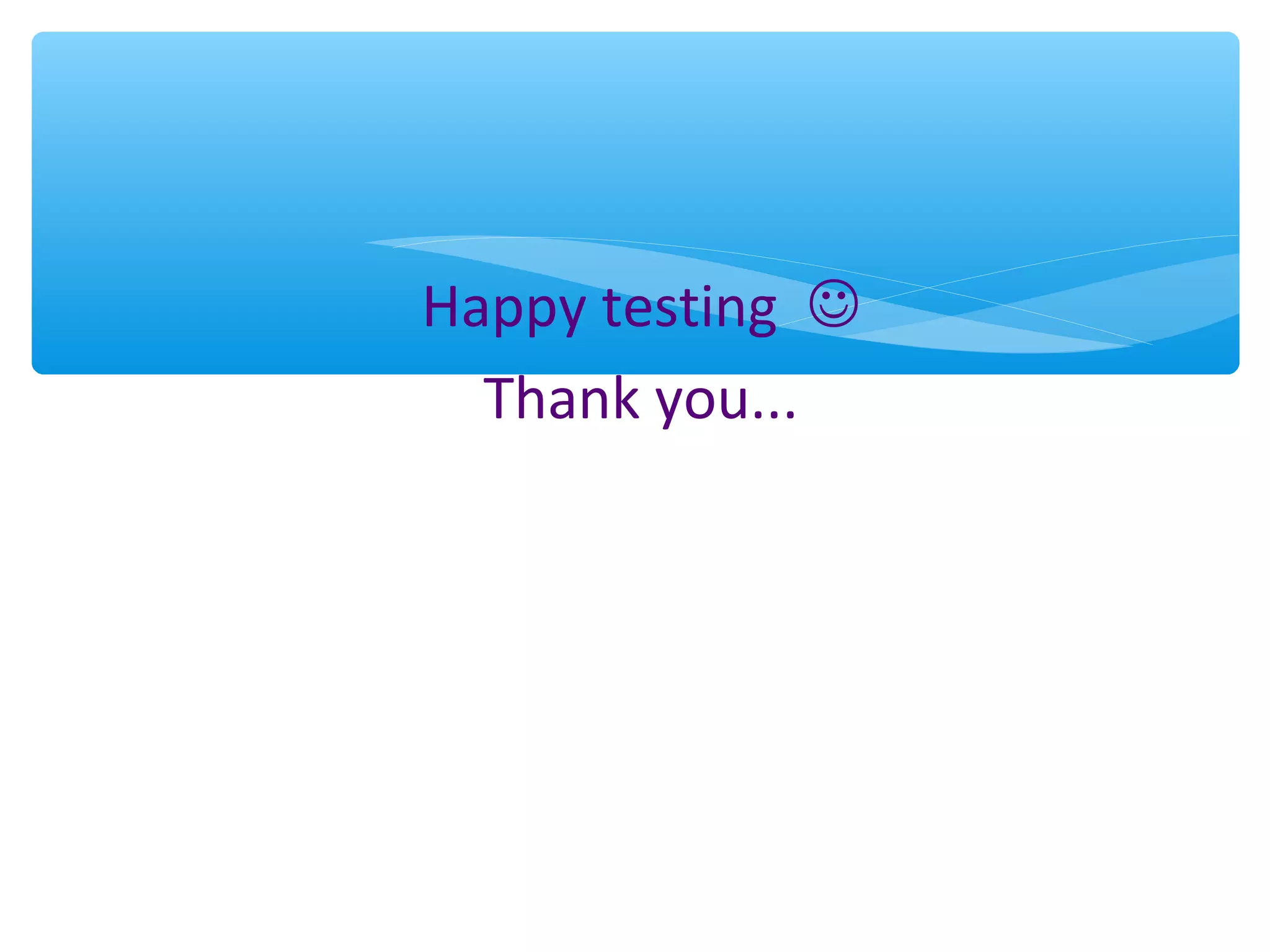 Happy testing  Thank you... 