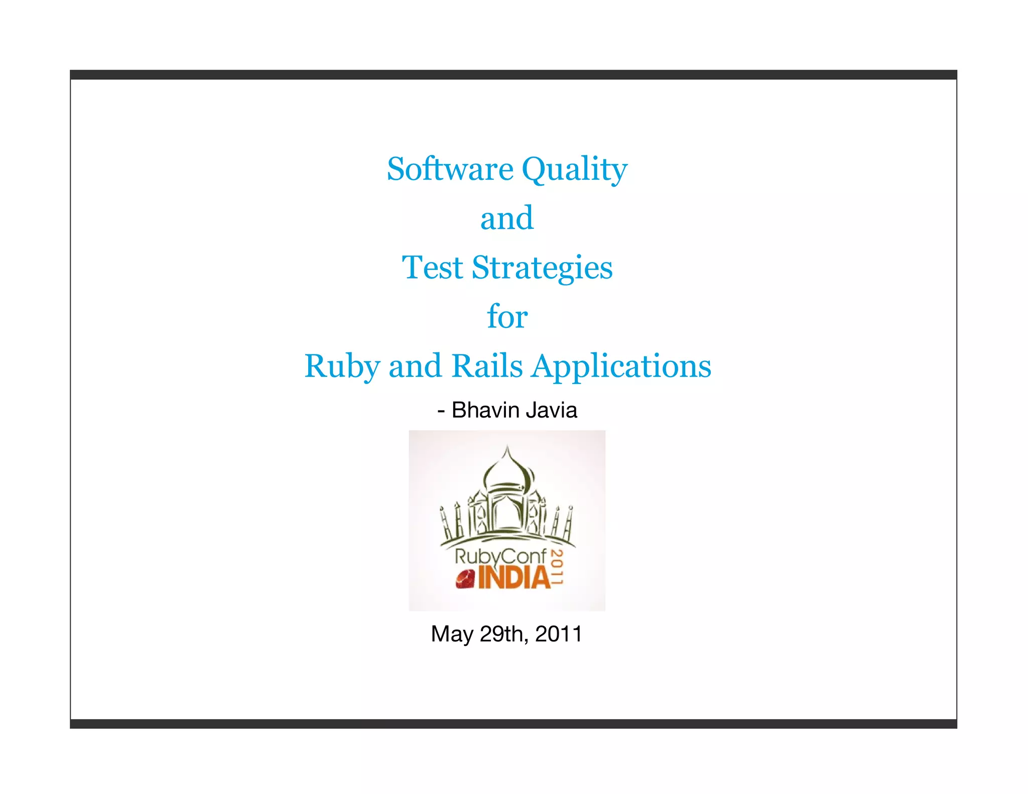 Software Quality and Test Strategies for Ruby and Rails Applications - Bhavin Javia May 29th, 2011 