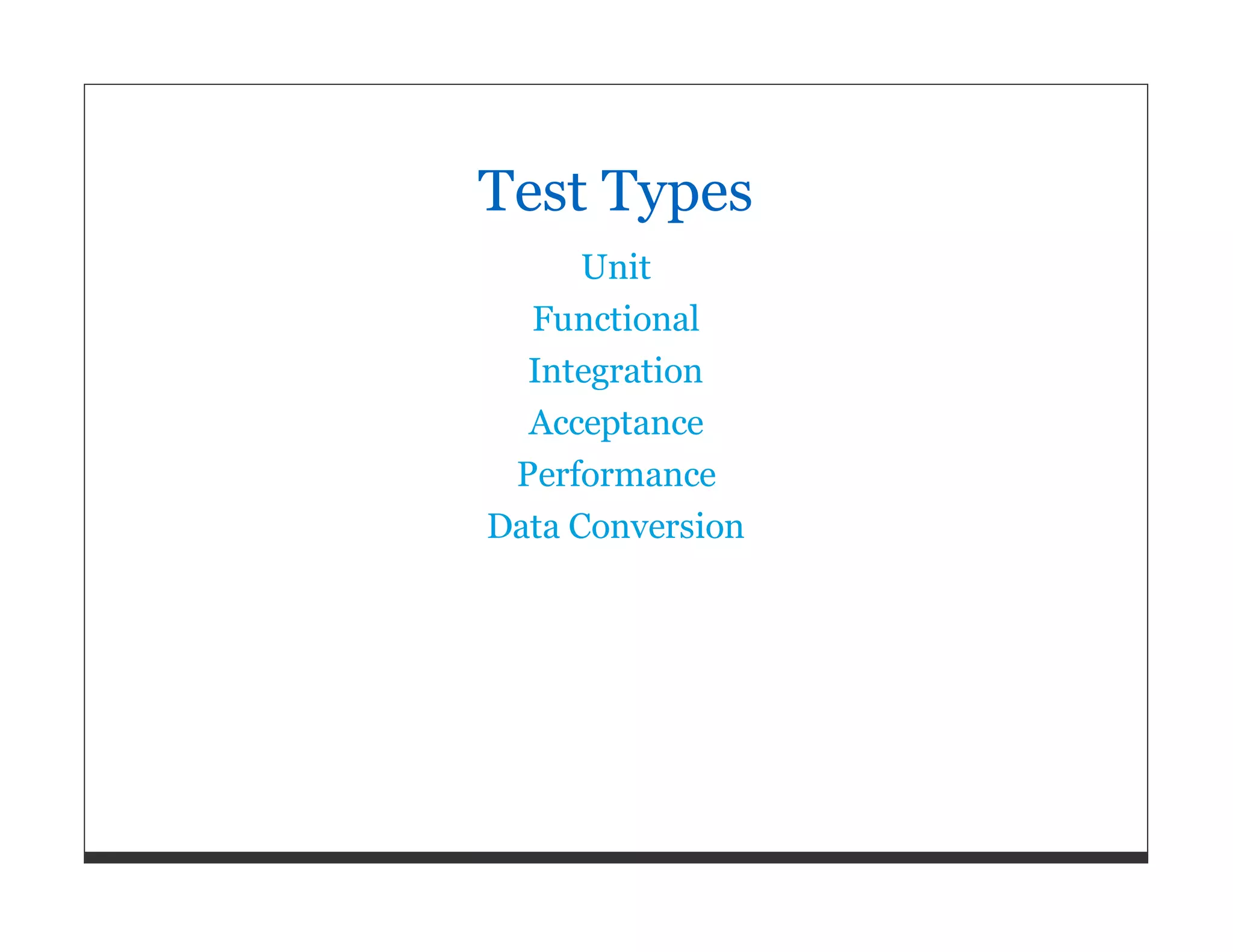 Test Types Unit Functional Integration Acceptance Performance Data Conversion 