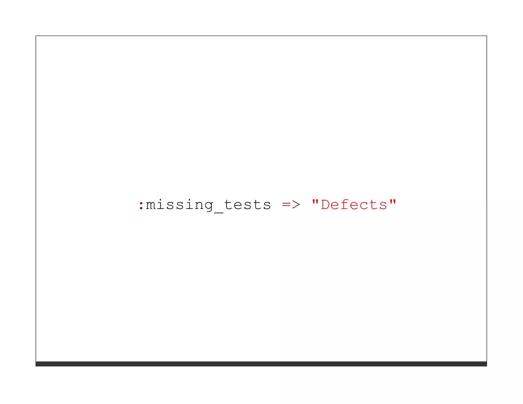 :missing_tests => "Defects" 