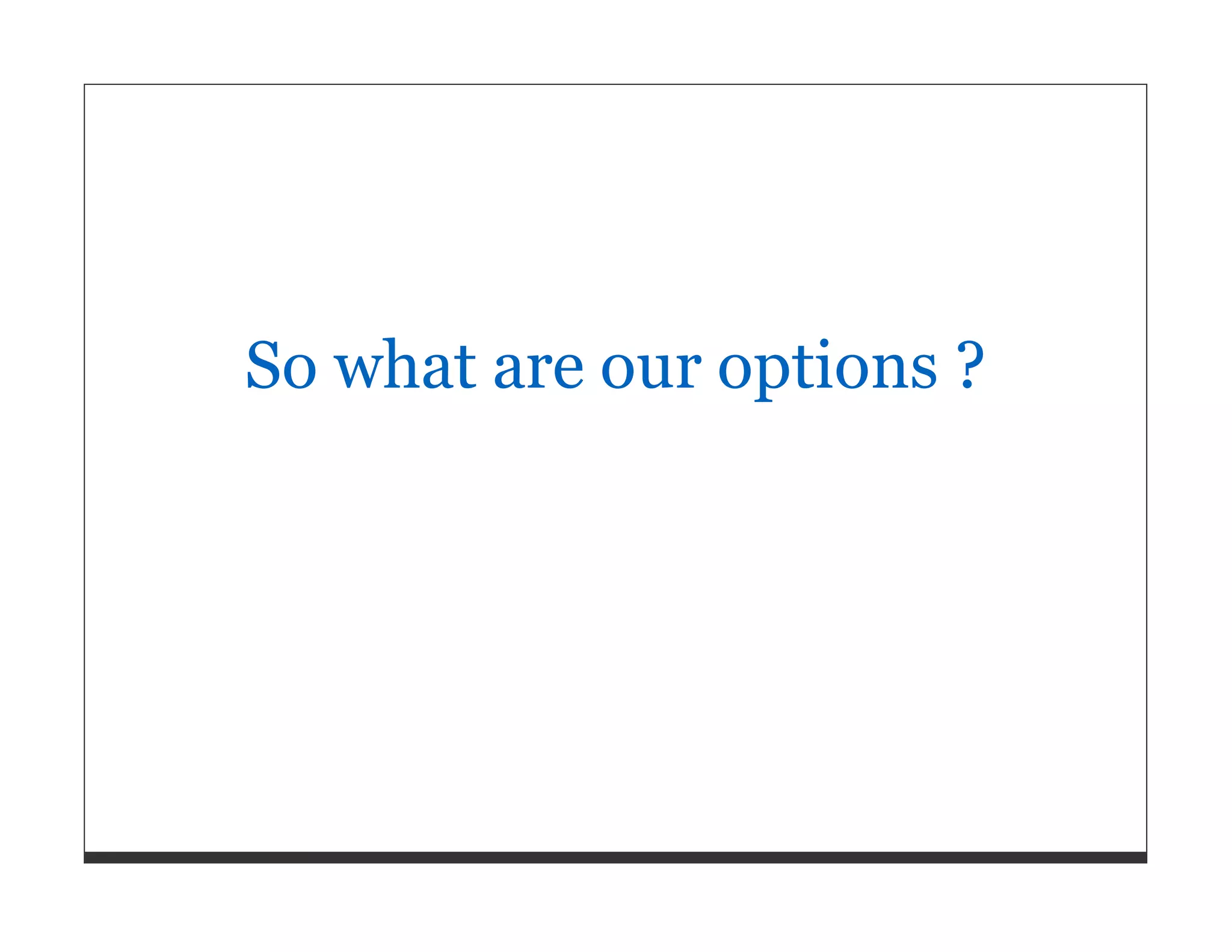 So what are our options ? 