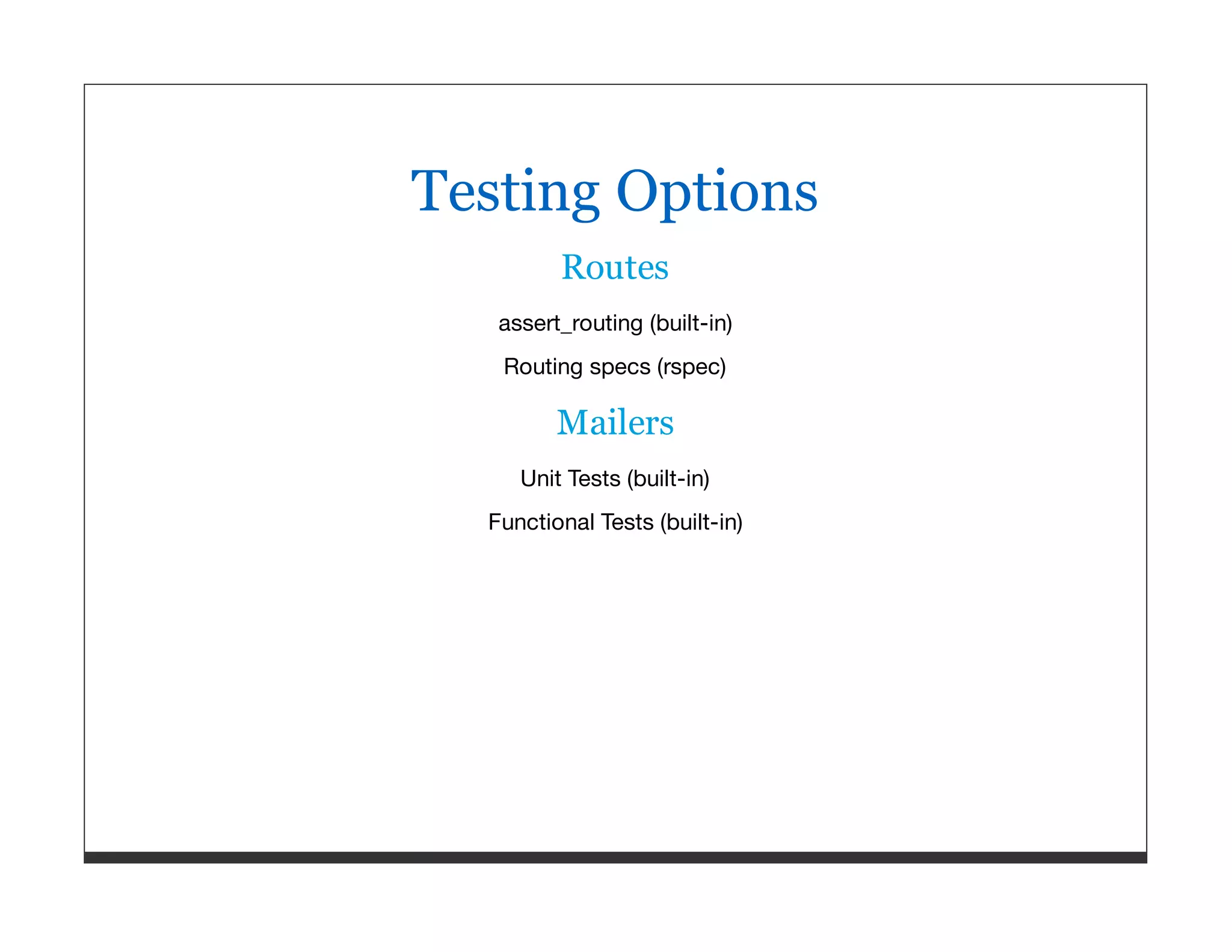 Testing Options Routes assert_routing (built-in) Routing specs (rspec) Mailers Unit Tests (built-in) Functional Tests (built-in) 