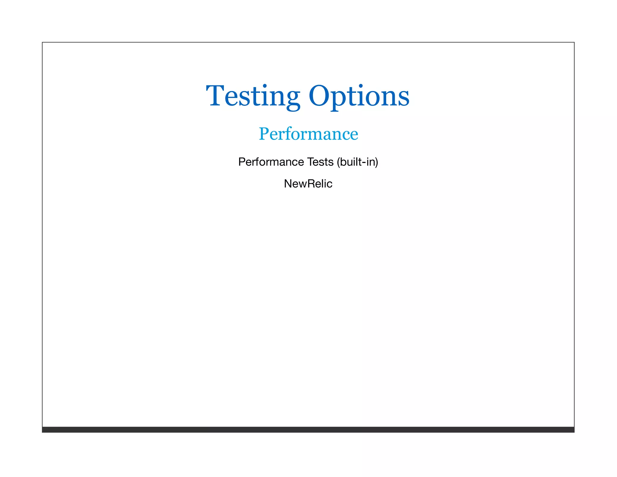 Testing Options Performance Performance Tests (built-in) NewRelic 