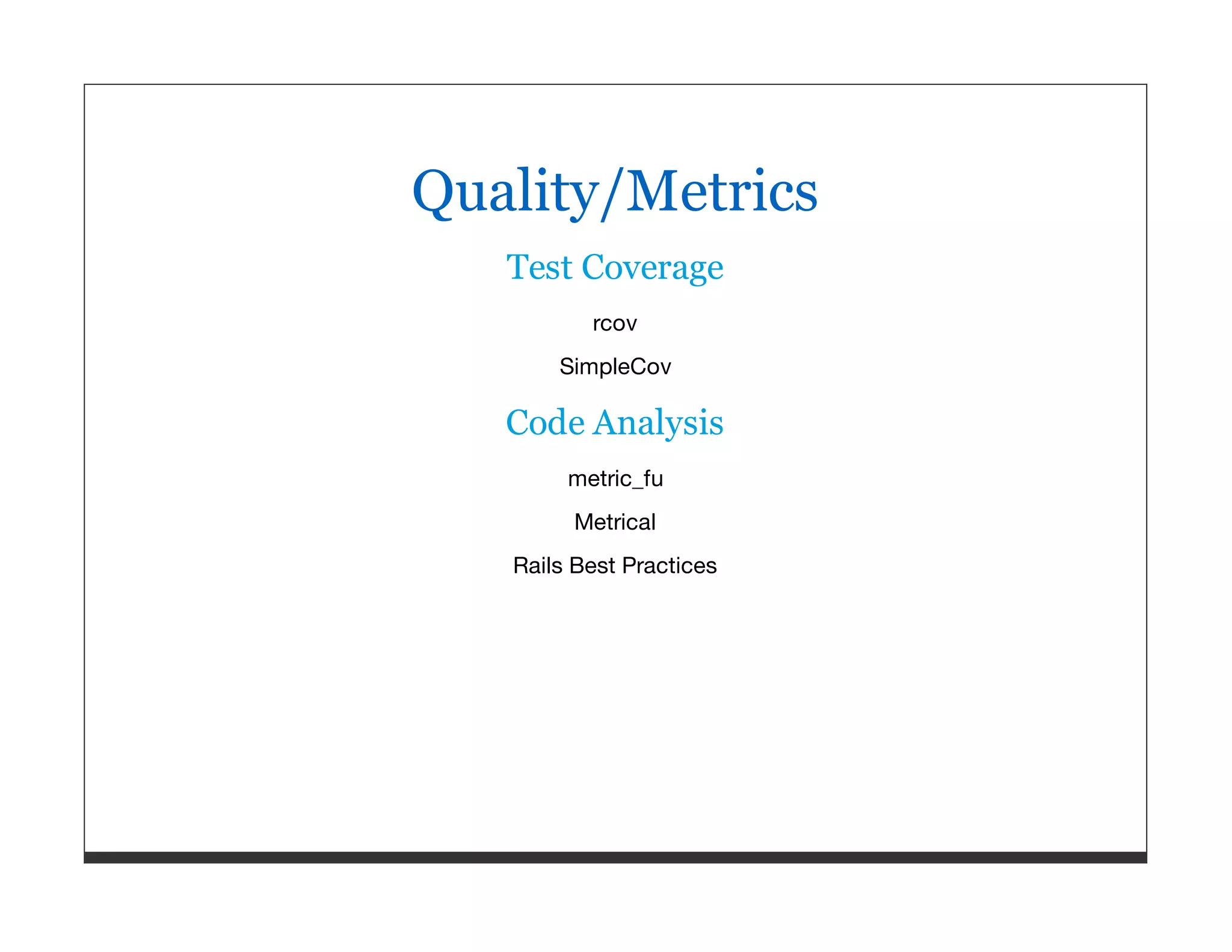 Quality/Metrics Test Coverage rcov SimpleCov Code Analysis metric_fu Metrical Rails Best Practices 