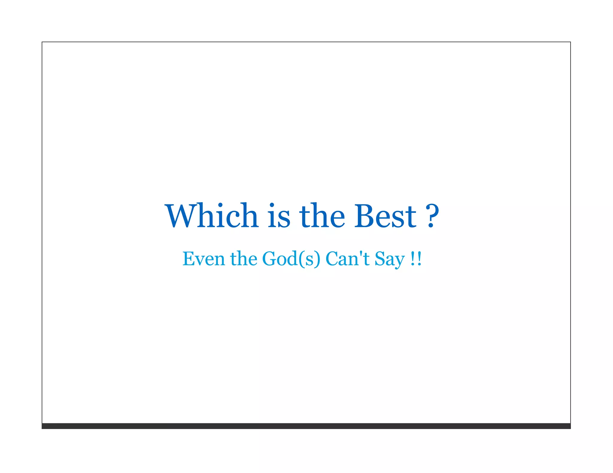Which is the Best ? Even the God(s) Can't Say !! 