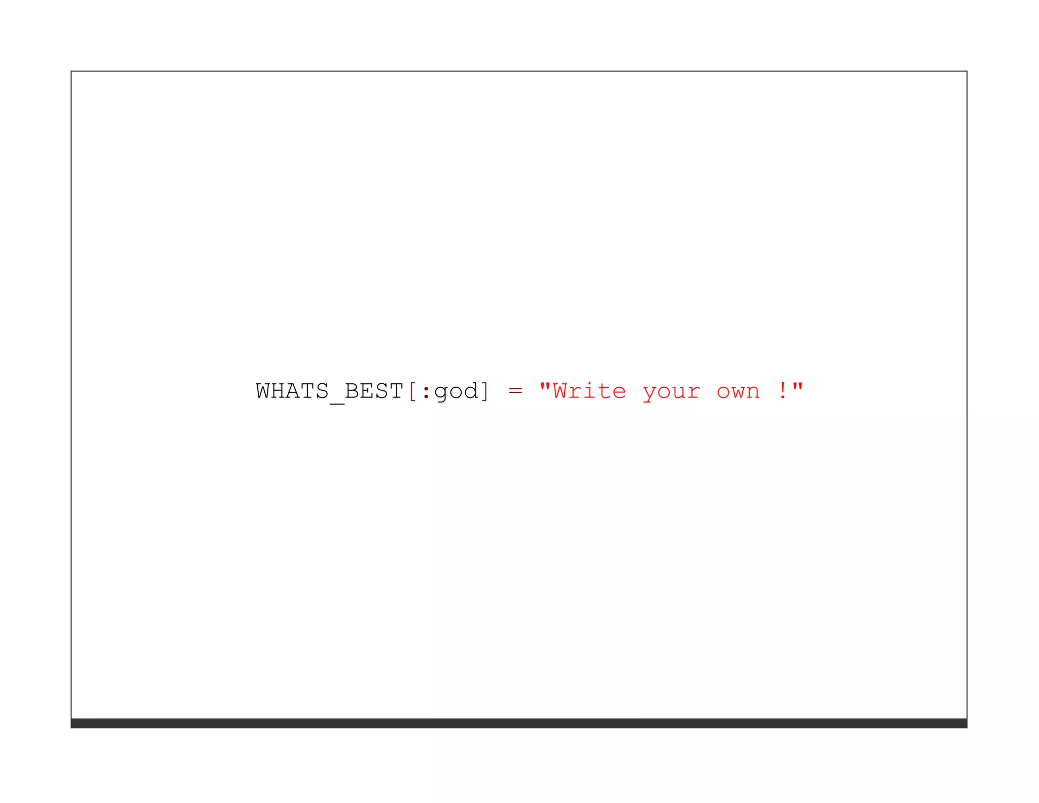 WHATS_BEST[:god] = "Write your own !" 