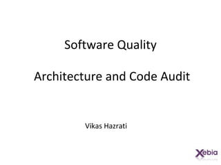 Software Quality  Architecture and Code Audit Vikas Hazrati  