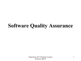 1
Software Quality Assurance
Prepared by, Dr.T.Thendral, Assistant
Professor, SRCW
 