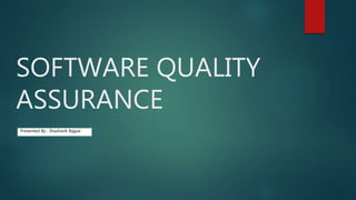 SOFTWARE QUALITY
ASSURANCE
Presented By : Shashank Bajpai
 