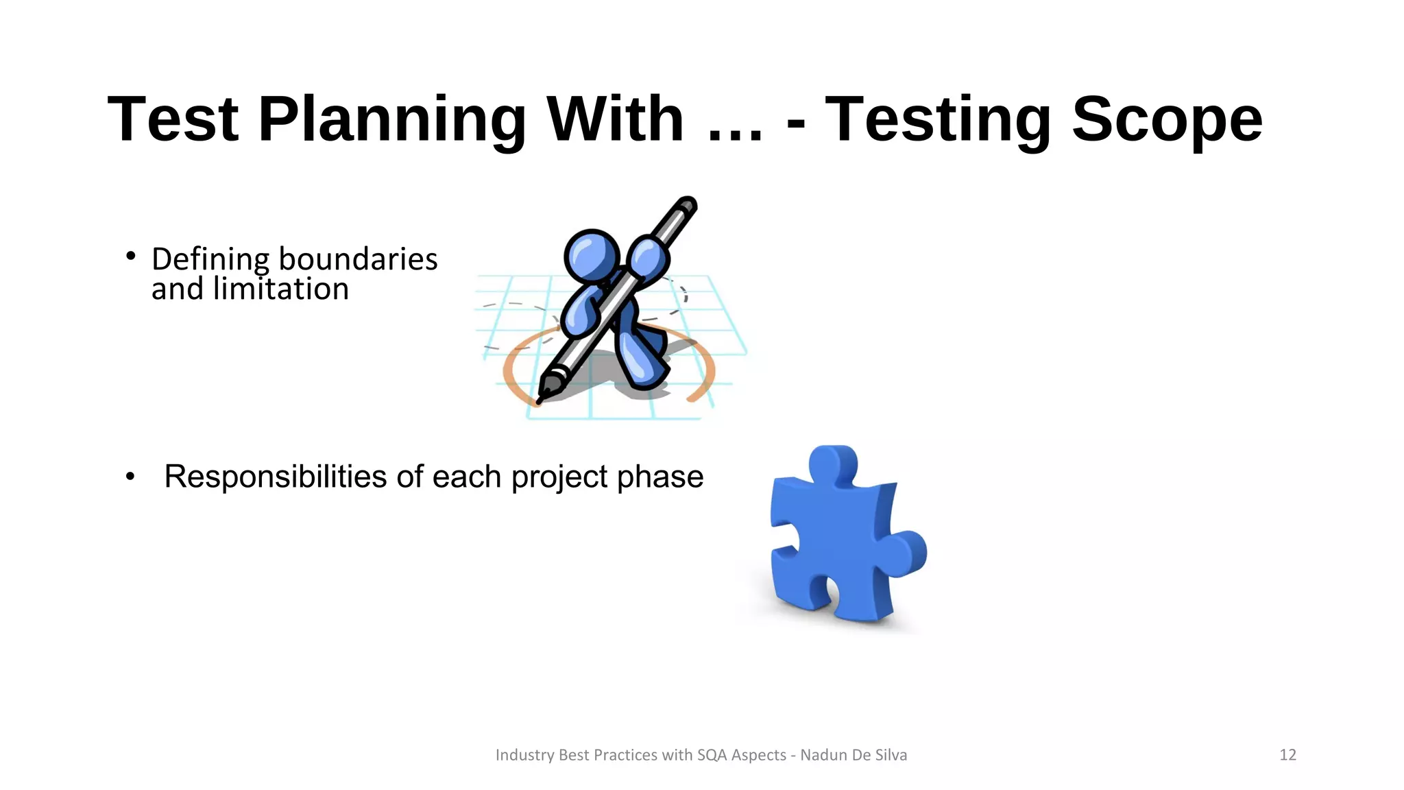 Test Planning With … - Testing Scope
• Defining boundaries
and limitation
• Responsibilities of each project phase
Industry Best Practices with SQA Aspects - Nadun De Silva 12
 