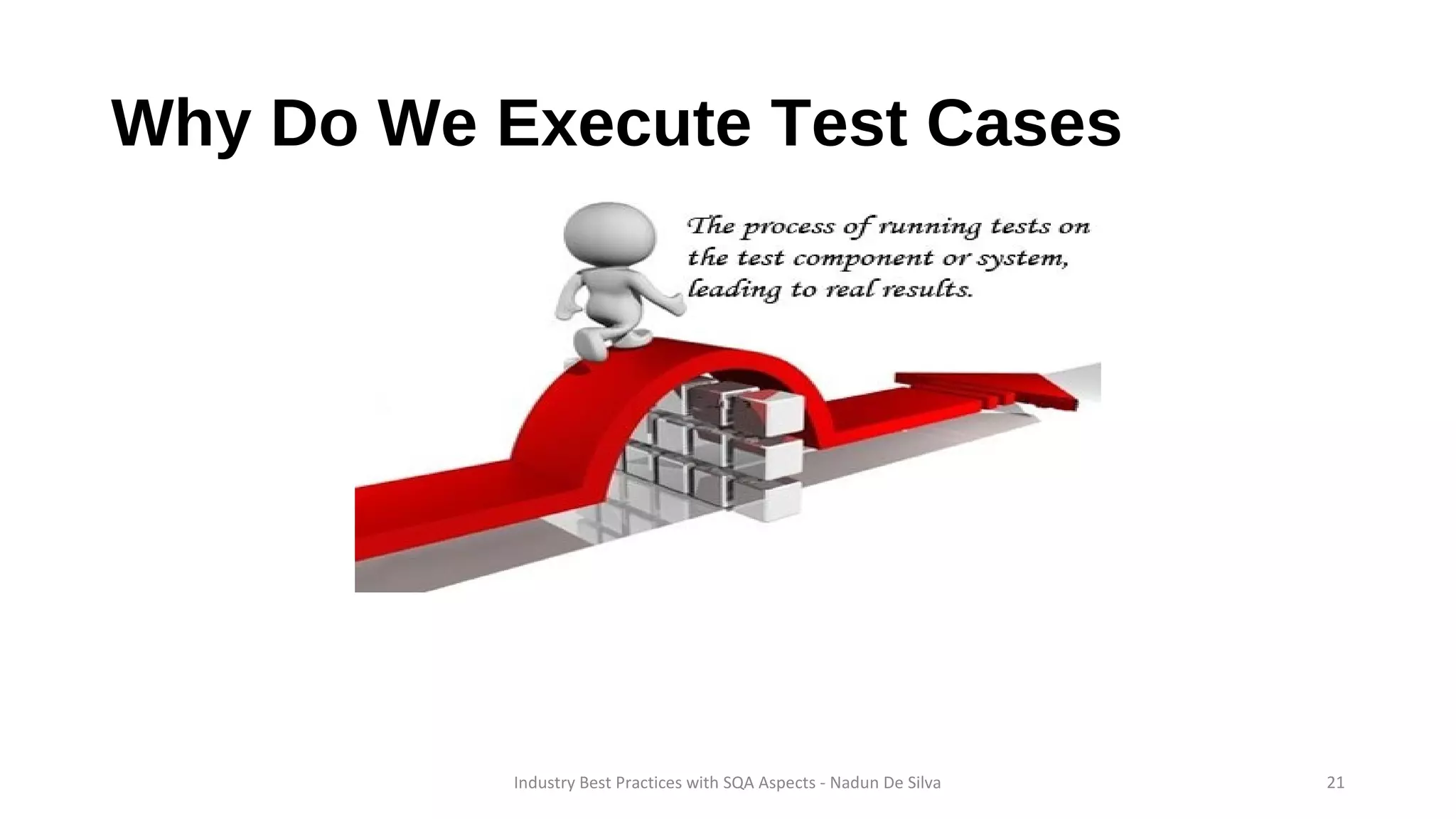 Why Do We Execute Test Cases
Industry Best Practices with SQA Aspects - Nadun De Silva 21
 