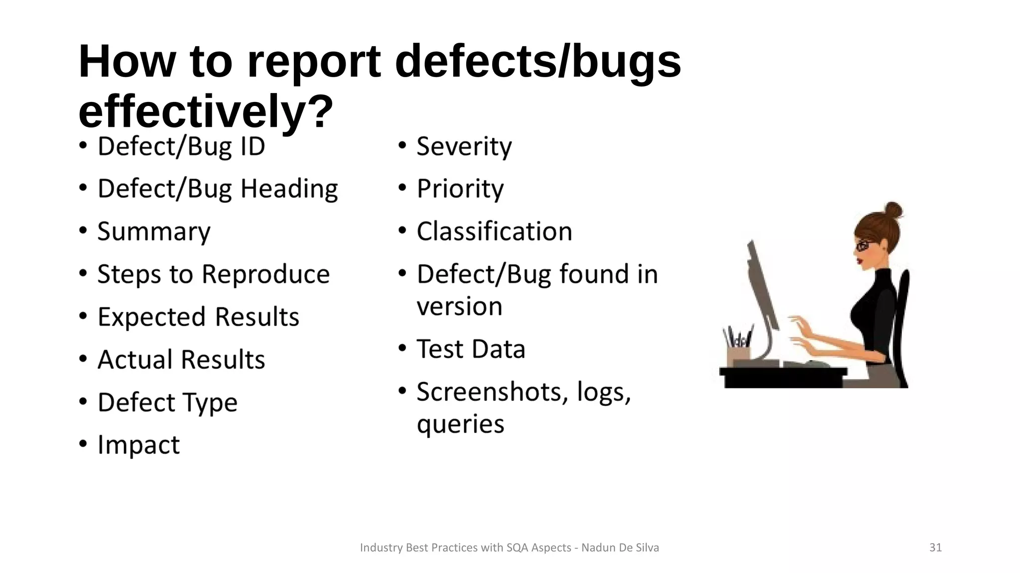 How to report defects/bugs
effectively?
Industry Best Practices with SQA Aspects - Nadun De Silva 31
 