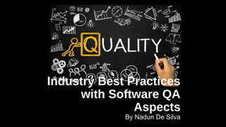 Industry Best Practices
with Software QA
Aspects
By Nadun De SilvaBy Nadun De Silva
 
