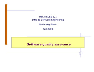 Software quality assurance
McGill ECSE 321
Intro to Software Engineering
Radu Negulescu
Fall 2003
 