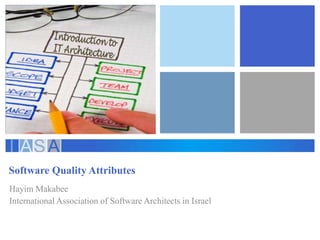 Software Quality Attributes 
Hayim Makabee 
International Association of Software Architects in Israel 
 