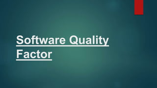 Software Quality
Factor
 