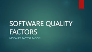 SOFTWARE QUALITY
FACTORS
MCCALL’S FACTOR MODEL
 
