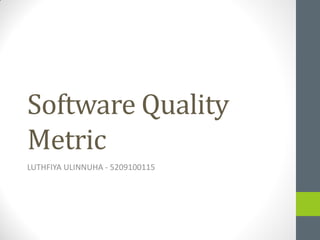 Software Quality
Metric
LUTHFIYA ULINNUHA - 5209100115
 