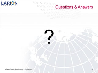 Software Quality Requirements & Evaluation 40
Questions & Answers
?
 